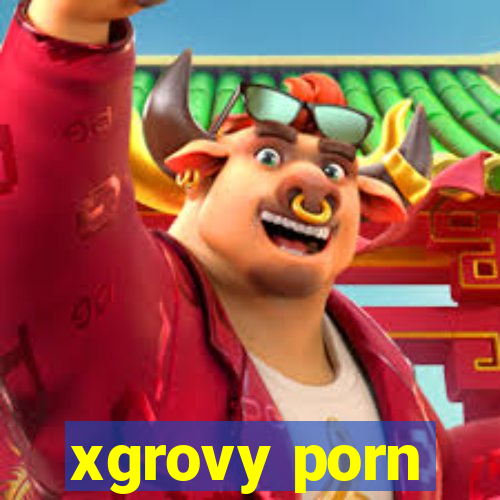 xgrovy porn